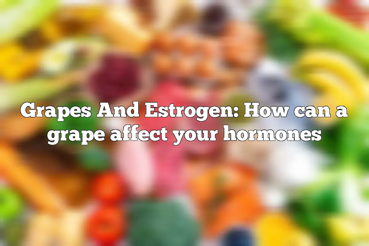 Grapes And Estrogen: How can a grape affect your hormones