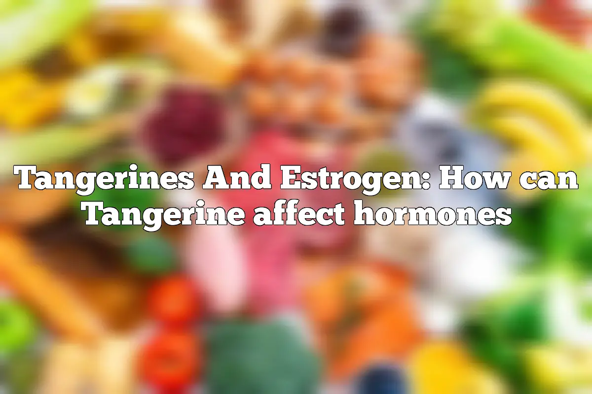 Tangerines And Estrogen: How can Tangerine affect hormones