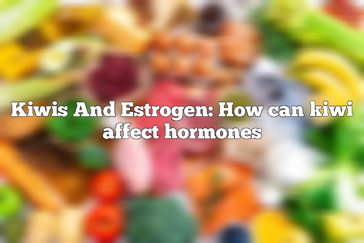 Kiwis And Estrogen: How can kiwi affect hormones