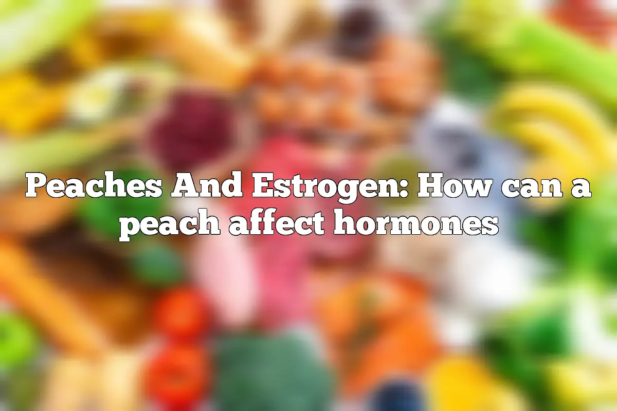 Peaches And Estrogen: How can a peach affect hormones