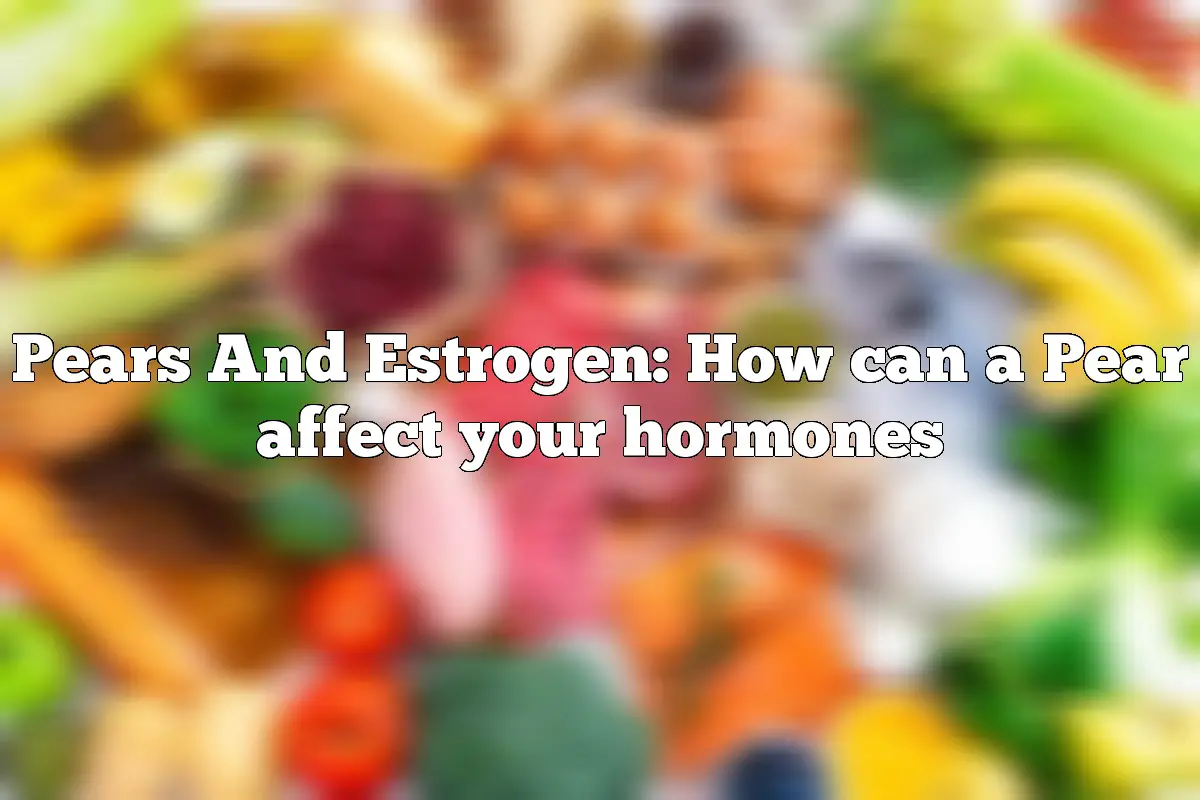 Pears And Estrogen: How can a Pear affect your hormones